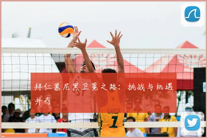 拜仁慕尼黑卫冕之路：挑战与机遇并存