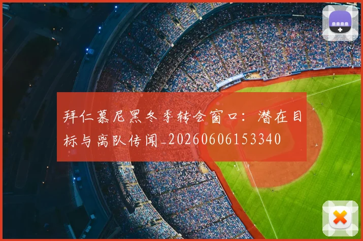 拜仁慕尼黑冬季转会窗口：潜在目标与离队传闻_20260606153340