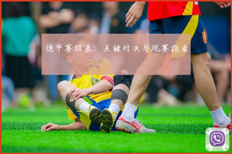 德甲赛程表:关键对决与观赛指南